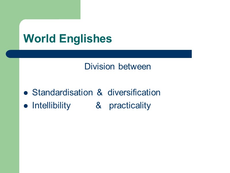 World Englishes Division between   Standardisation &  diversification Intellibility   
